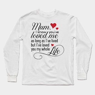 Mum I know you have loved Long Sleeve T-Shirt